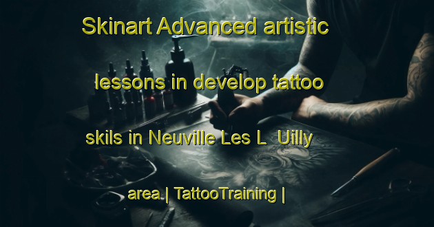 Skinart Advanced artistic lessons in develop tattoo skils in Neuville Les L  Uilly area | TattooTraining | TattooClasses | SkinartTraining-France